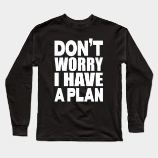 Don't worry I have a plan Long Sleeve T-Shirt